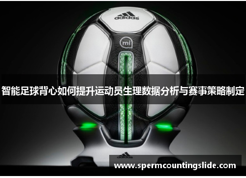 智能足球背心如何提升运动员生理数据分析与赛事策略制定